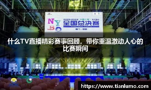 什么TV直播精彩赛事回顾，带你重温激动人心的比赛瞬间