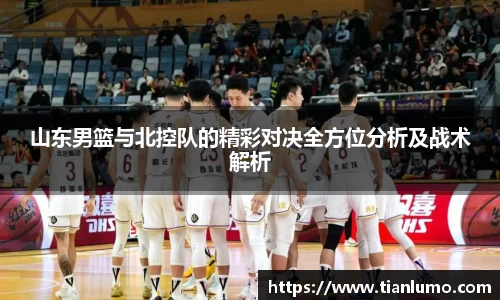 山东男篮与北控队的精彩对决全方位分析及战术解析