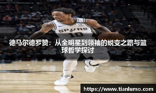 德马尔德罗赞：从全明星到领袖的蜕变之路与篮球哲学探讨