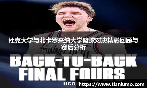 杜克大学与北卡罗来纳大学篮球对决精彩回顾与赛后分析